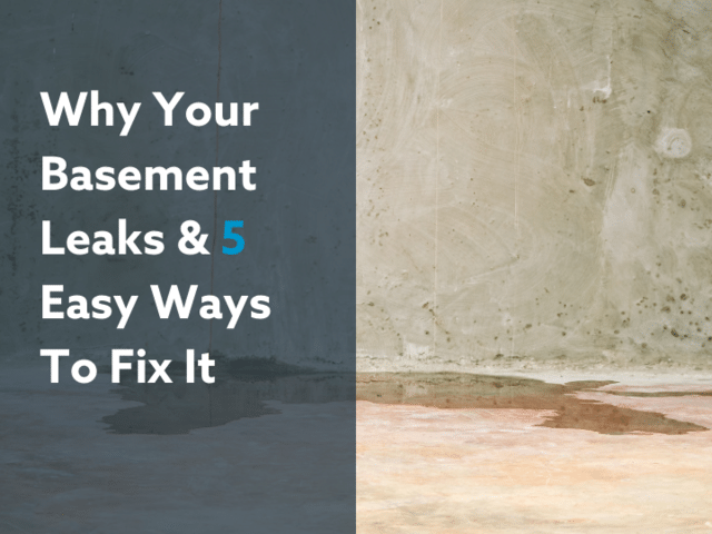 Why Your Basement Leaks & 5 Easy Ways To Fix It