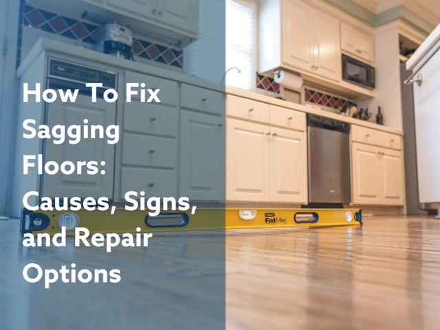 How to Fix A Sagging Floor: Causes, Signs, and Repair Options