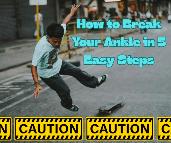 How to Break Your Ankle in 5 Easy Steps