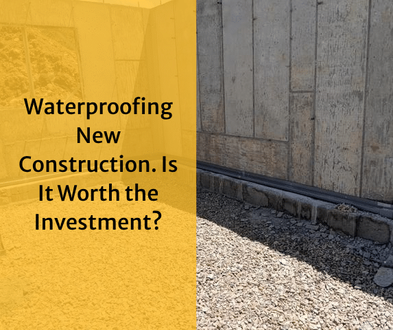 Waterproofing New Construction. Is It Worth the Investment?