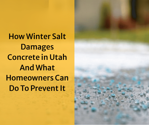 How Winter Salt Damages Concrete in Utah - And What Homeowners Can Do to Prevent It