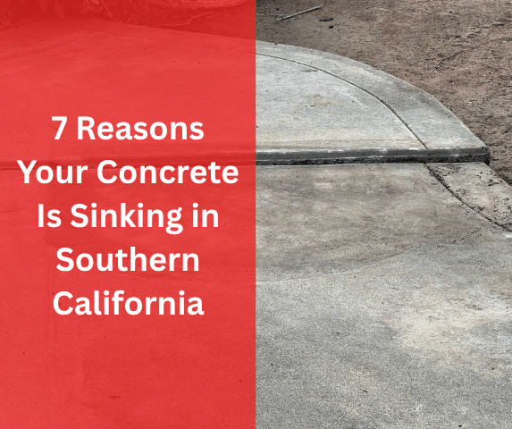 7 Reasons Your Concrete Is Sinking in Southern California