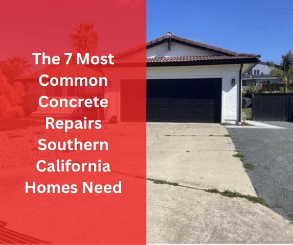 The 7 Most Common Concrete Repairs Southern California Homes Need