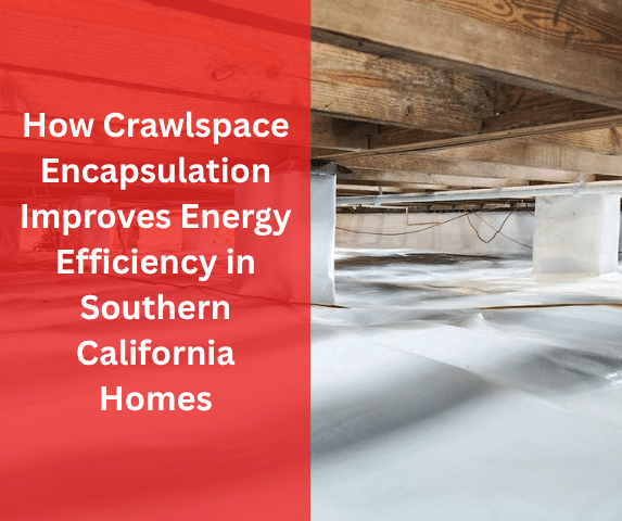 How Crawlspace Encapsulation Improves Energy Efficiency in Southern California Homes How Crawlspace Encapsulation Improves Energy Efficiency in Southern California Homes