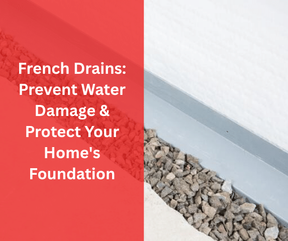 French Drains: Prevent Water Damage & Protect Your Home's Foundation