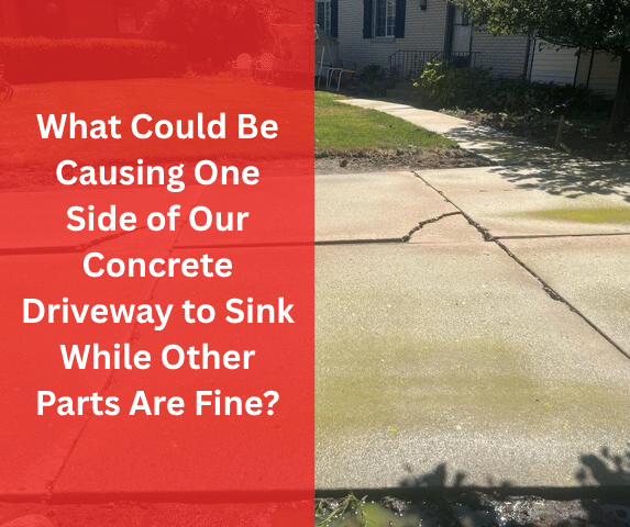 What Could Be Causing One Side of Our Concrete Driveway to Sink While Other...
