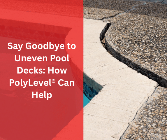 Say Goodbye to Uneven Pool Decks: How PolyLevel® Can Help