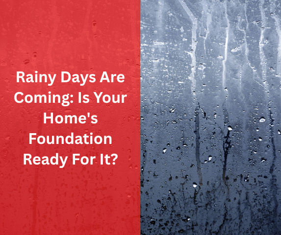 Rainy Days Are Coming: Is Your Home's Foundation Ready For It?