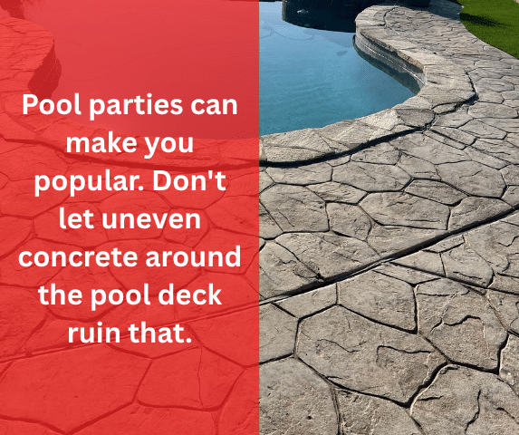 Pool parties can make you popular. Don't let uneven concrete around the poo...