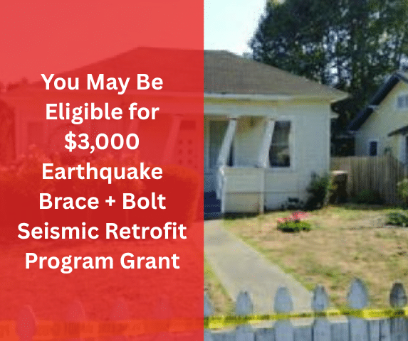You May Be Eligible for $3,000 Earthquake Brace + Bolt Seismic Retrofit Program Grant You May Be Eligible for $3,000 Earthquake Brace + Bolt Seismic Retrofit Program Grant