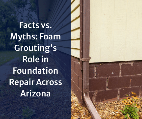 Facts vs. Myths: Foam Grouting's Role in Foundation Repair Across Arizona