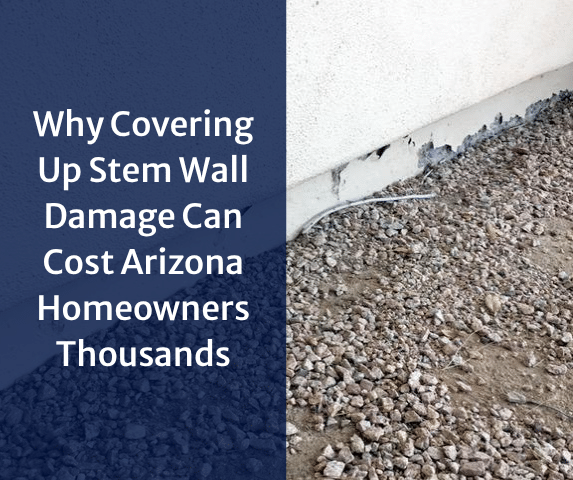 Why Covering Up Stem Wall Damage Can Cost Arizona Homeowners Thousands - Image 1