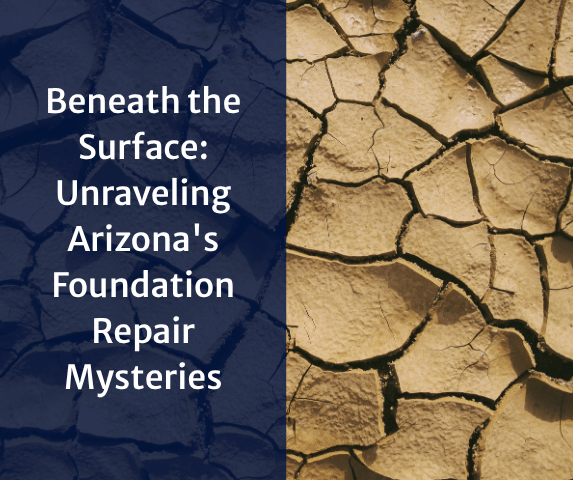 Beneath the Surface: Unraveling Arizona's Foundation Repair Mysteries