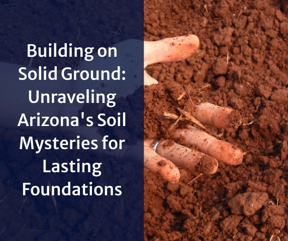 Building on Solid Ground: Unraveling Arizona's Soil Mysteries for Lasting F...