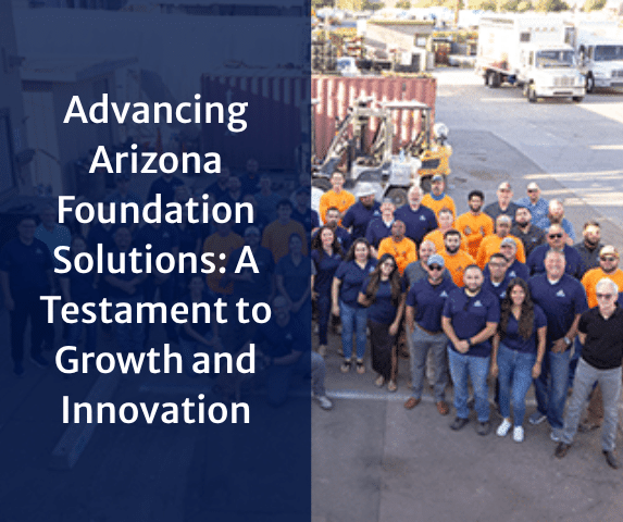 Advancing Arizona Foundation Solutions: A Testament to Growth and Innovatio...