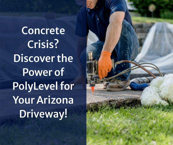 Concrete Crisis? Discover the Power of PolyLevel for Your Arizona Driveway!