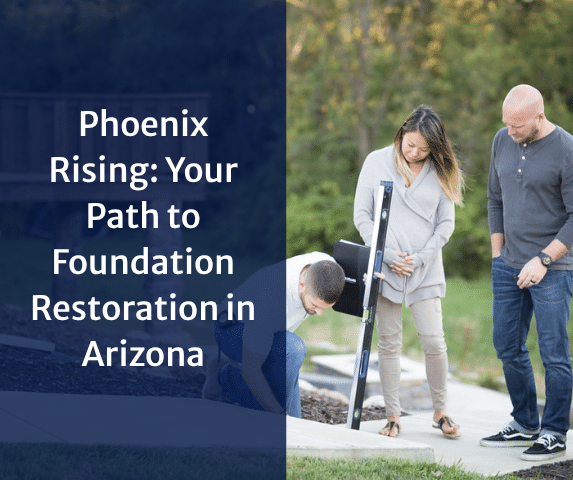 Phoenix Rising: Your Path to Foundation Restoration in Arizona