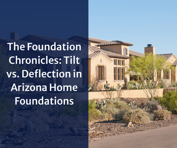 The Foundation Chronicles: Tilt vs. Deflection in Arizona Home Foundations