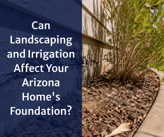 Can Landscaping and Irrigation Affect Your Arizona Home's Foundation?