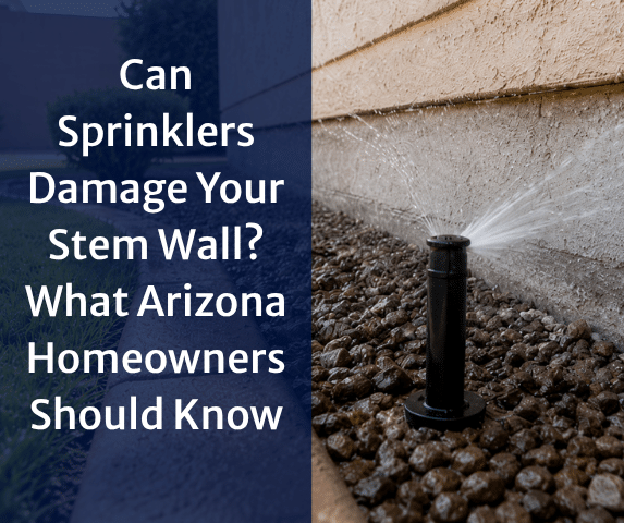 Can Sprinklers Damage Your Stem Wall? What Arizona Homeowners Should Know