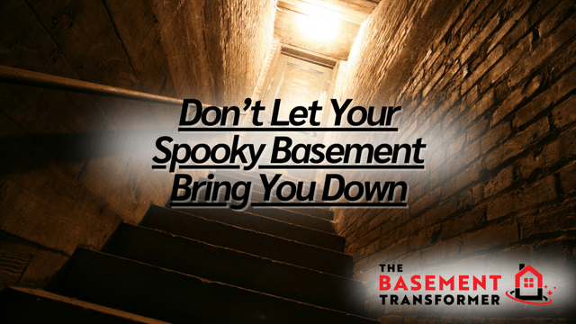 Don't Let Your Spooky Basement Bring You Down