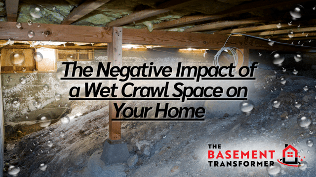 The Negative Impact of a Wet Crawl Space on Your Home