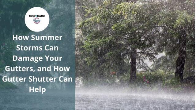 How Summer Storms Can Damage Your Gutters, and How Gutter Shutter Can Help