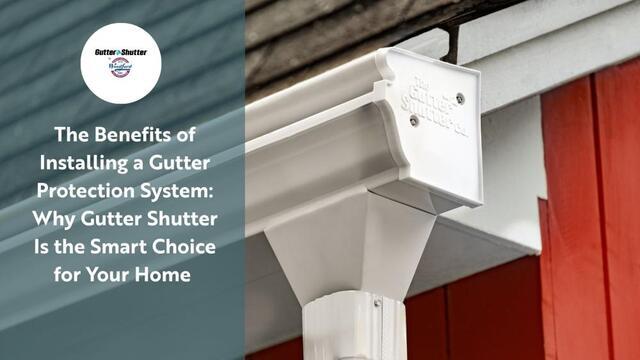 The Benefits of Installing a Gutter Protection System: Why Gutter Shutter i...